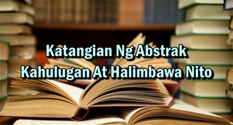 halimbawa ng abstrak|Katangian Ng Abstrak – Kahulugan At Halimbawa Nito.